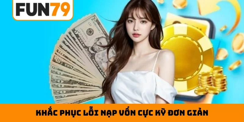 Khắc phục lỗi nạp vốn cực kỳ đơn giản