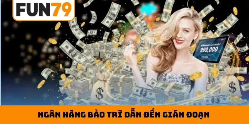 Ngân hàng bảo trì dẫn đến gián đoạn