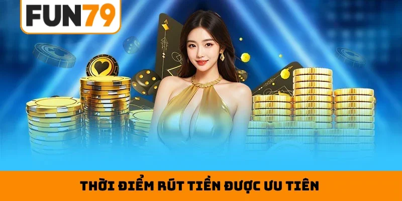 Thời điểm rút tiền được ưu tiên