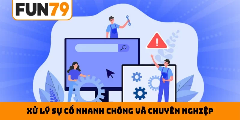 Xử lý sự cố nhanh chóng và chuyên nghiệp